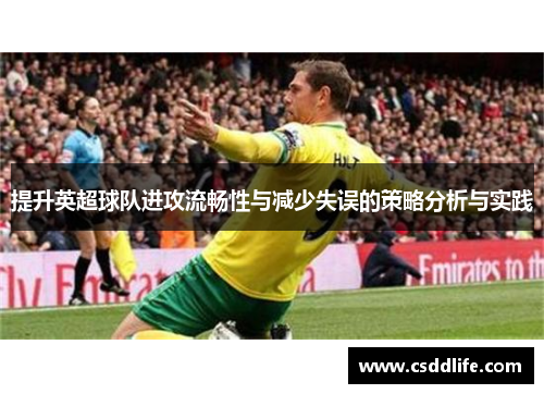 提升英超球队进攻流畅性与减少失误的策略分析与实践