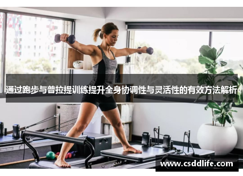 通过跑步与普拉提训练提升全身协调性与灵活性的有效方法解析